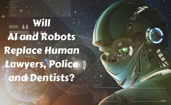 Will AI and Robots Replace Human Lawyers, Police and Dentists?